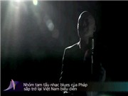 Bóng đá anh, ngoại hạng anh, lịch thi đấu euro 2012, Tam tấu nhạc Blues của Pháp sắp quay lại Việt Nam biểu diễn